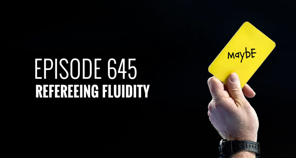 Episode 645 - Refereeing fluidity